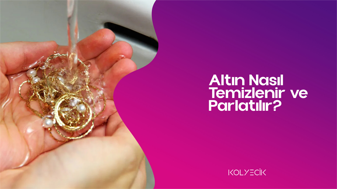 Altın Nasıl Temizlenir ve Parlatılır?